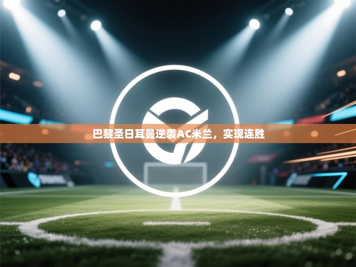 巴黎圣日耳曼逆袭AC米兰,实现连胜 第1张