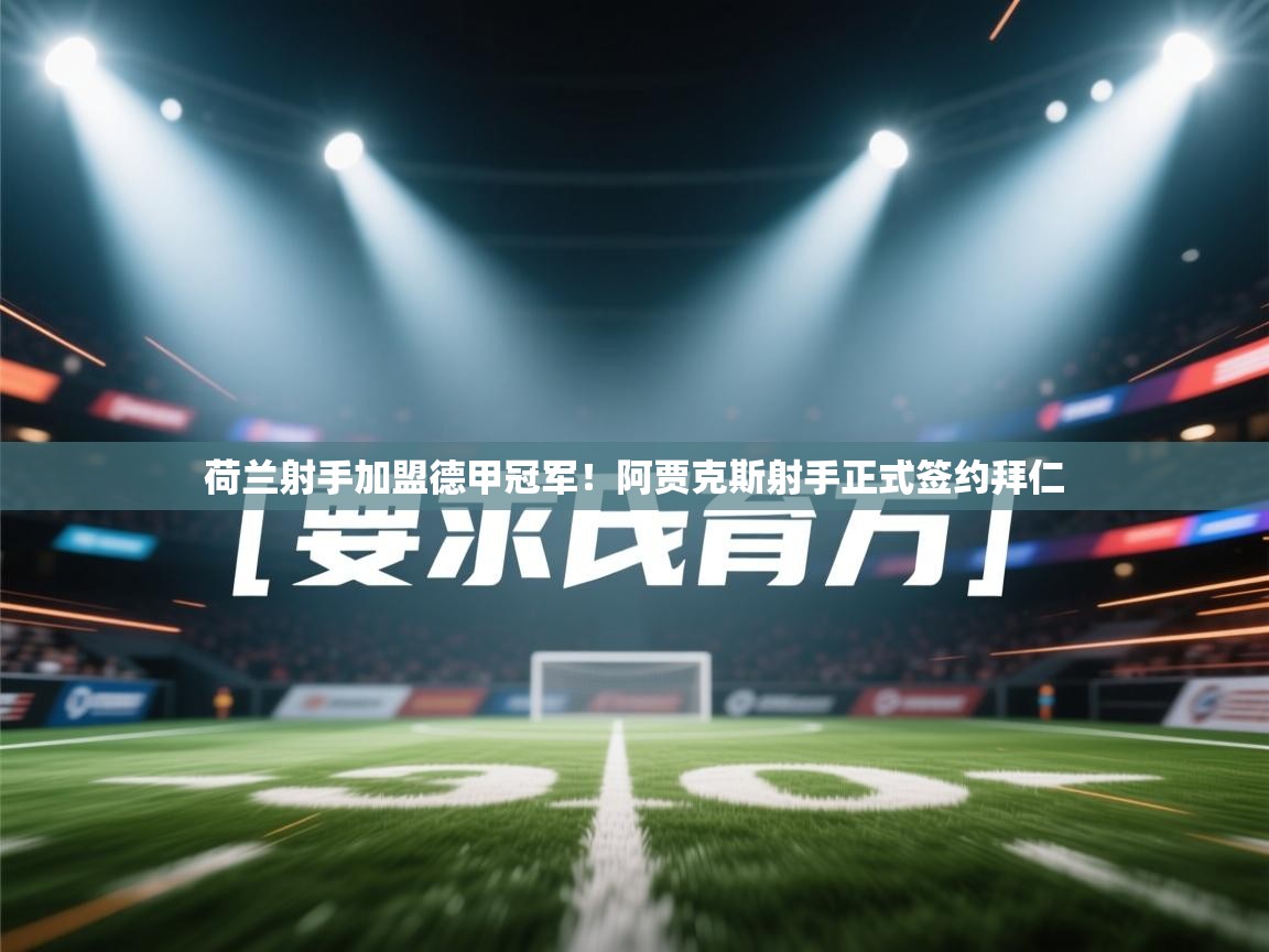 荷兰射手加盟德甲冠军！阿贾克斯射手正式签约拜仁  第1张