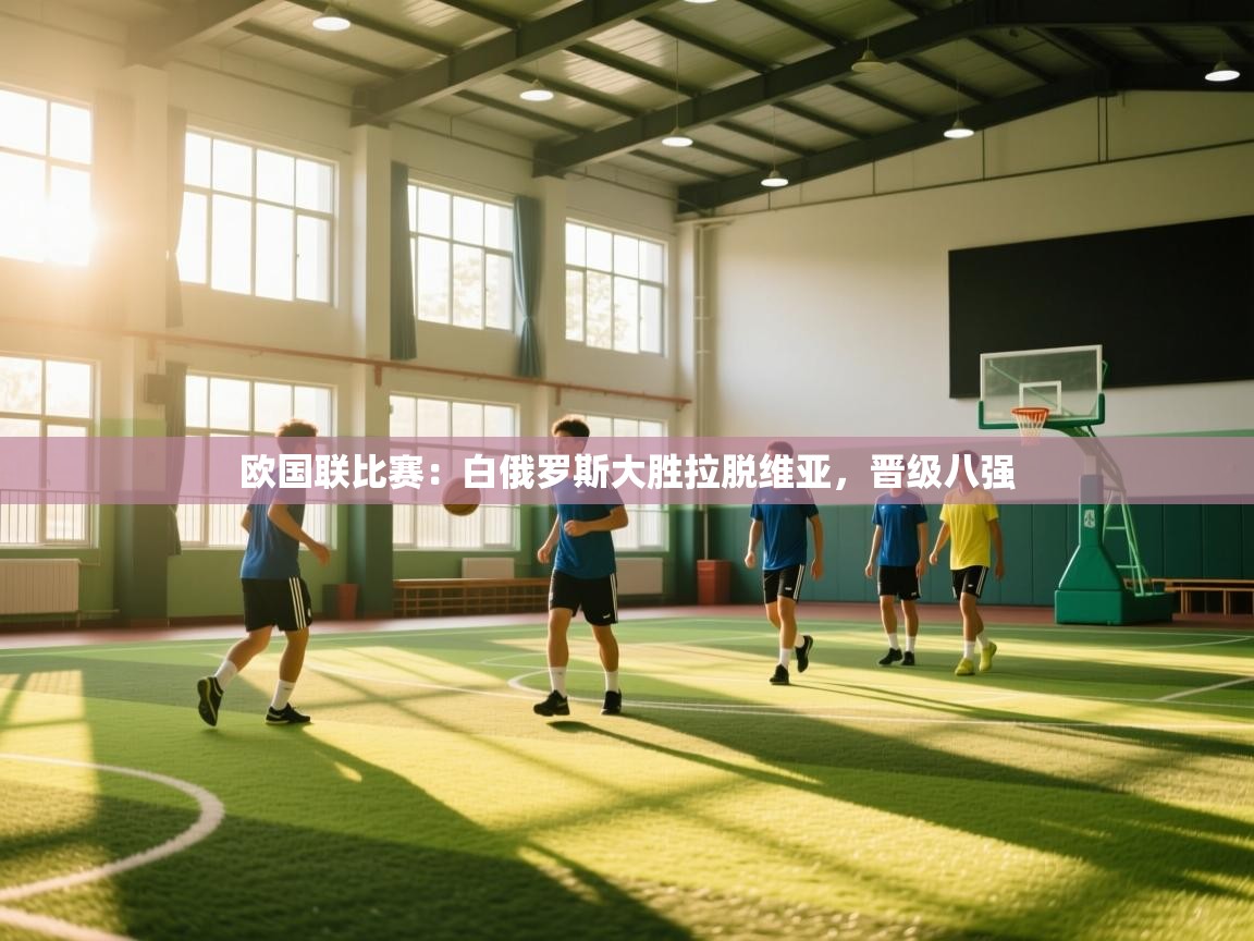 欧国联比赛：白俄罗斯大胜拉脱维亚，晋级八强  第1张