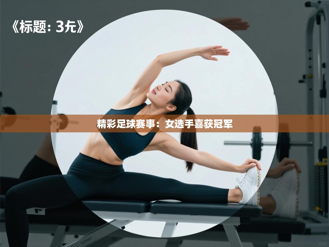 精彩足球赛事:女选手喜获冠军 第2张