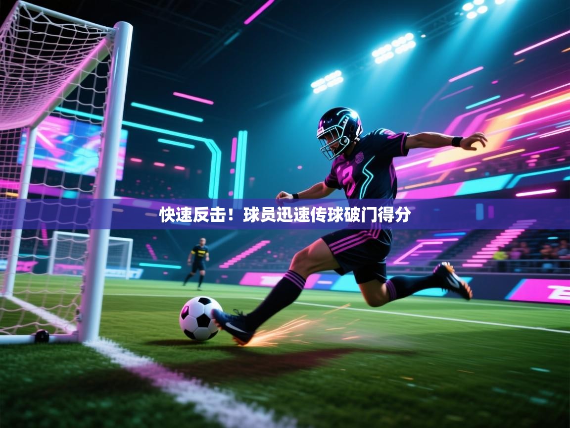 快速反击！球员迅速传球破门得分  第1张