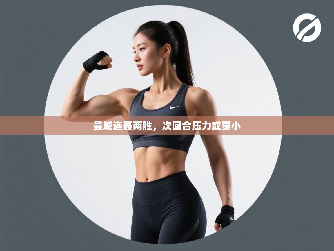 曼城连轰两胜，次回合压力或更小  第1张