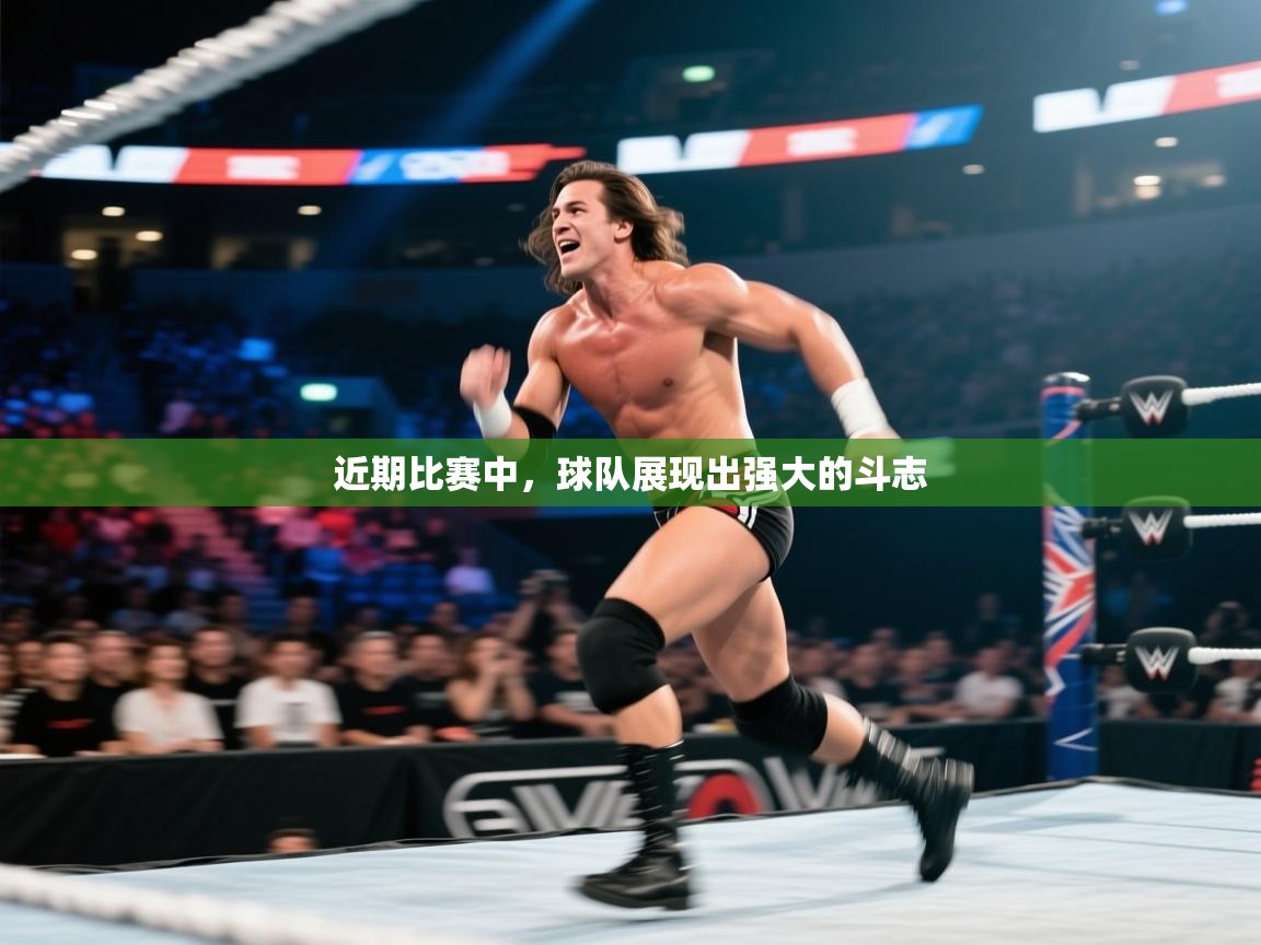 近期比赛中，球队展现出强大的斗志  第2张