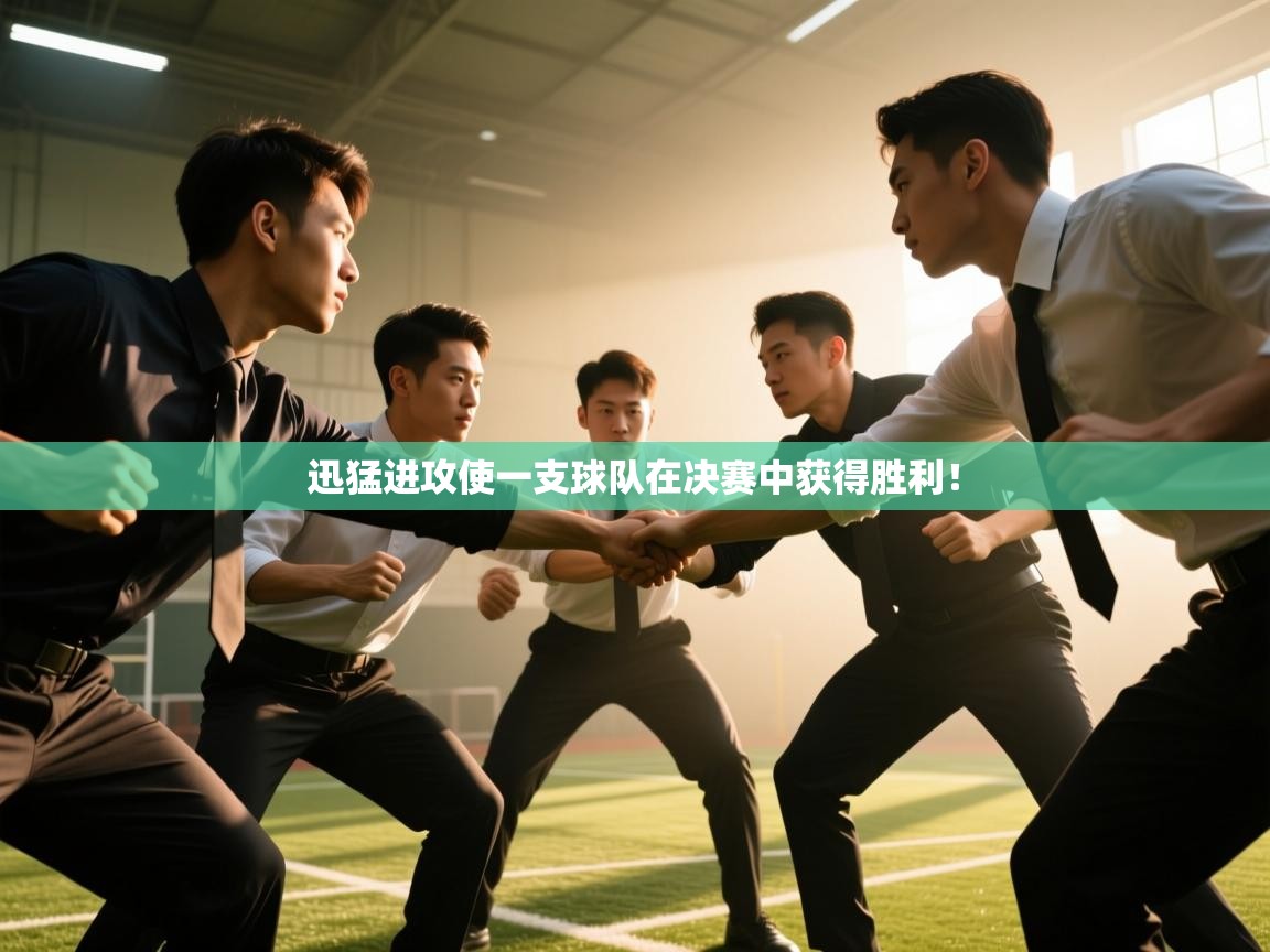 迅猛进攻使一支球队在决赛中获得胜利！  第1张