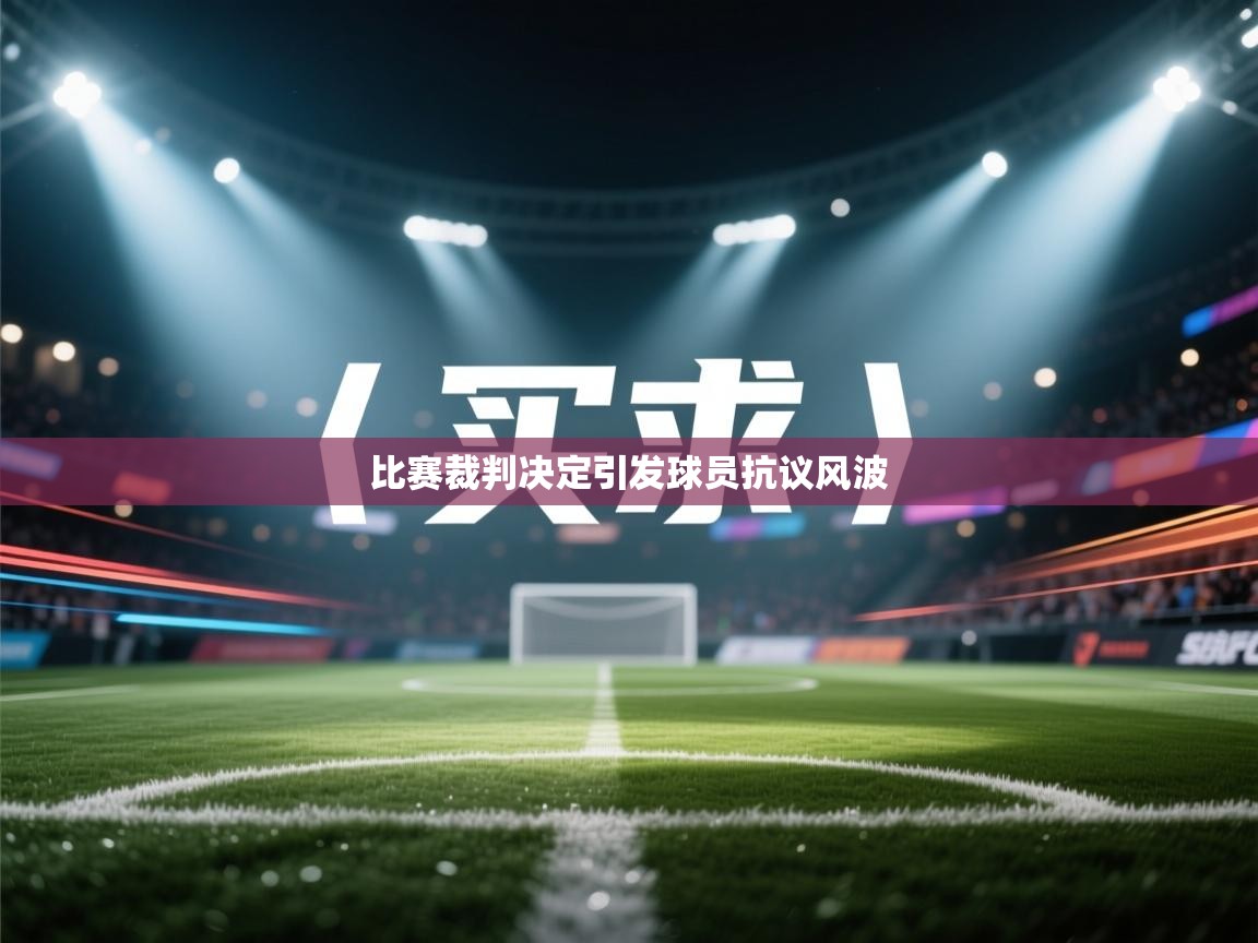 比赛裁判决定引发球员抗议风波  第2张