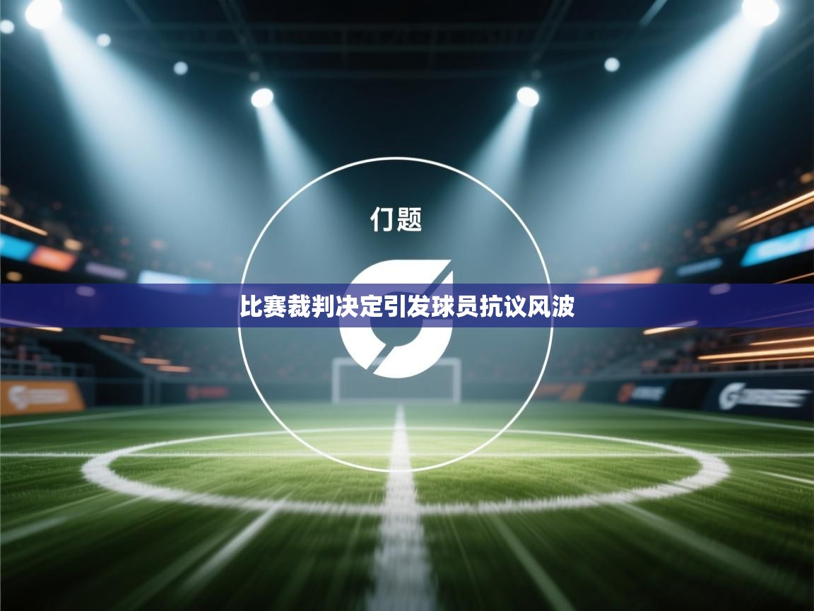 比赛裁判决定引发球员抗议风波  第1张