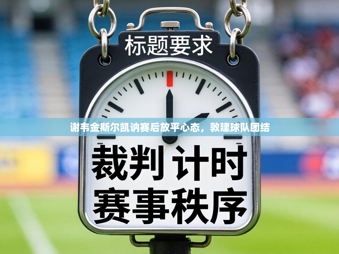 谢韦金斯尔凯讷赛后放平心态，敦建球队团结  第2张