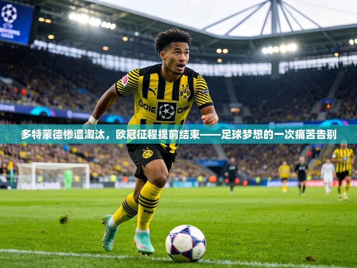 多特蒙德惨遭淘汰，欧冠征程提前结束——足球梦想的一次痛苦告别  第2张