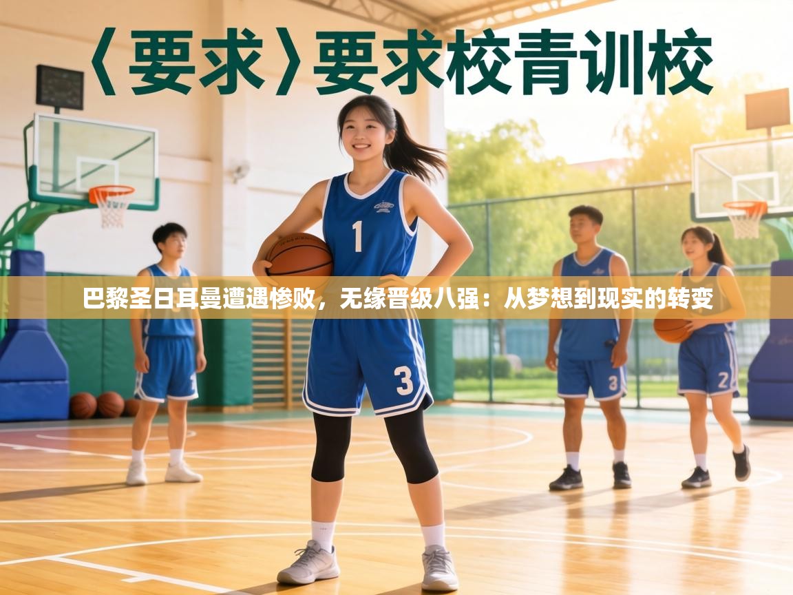 巴黎圣日耳曼遭遇惨败，无缘晋级八强：从梦想到现实的转变  第2张