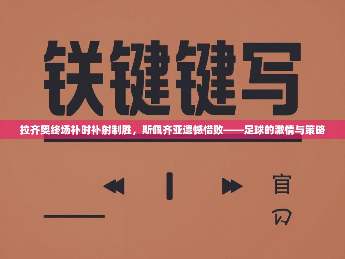 拉齐奥终场补时补射制胜,斯佩齐亚遗憾惜败——足球的激情与策略 第2张