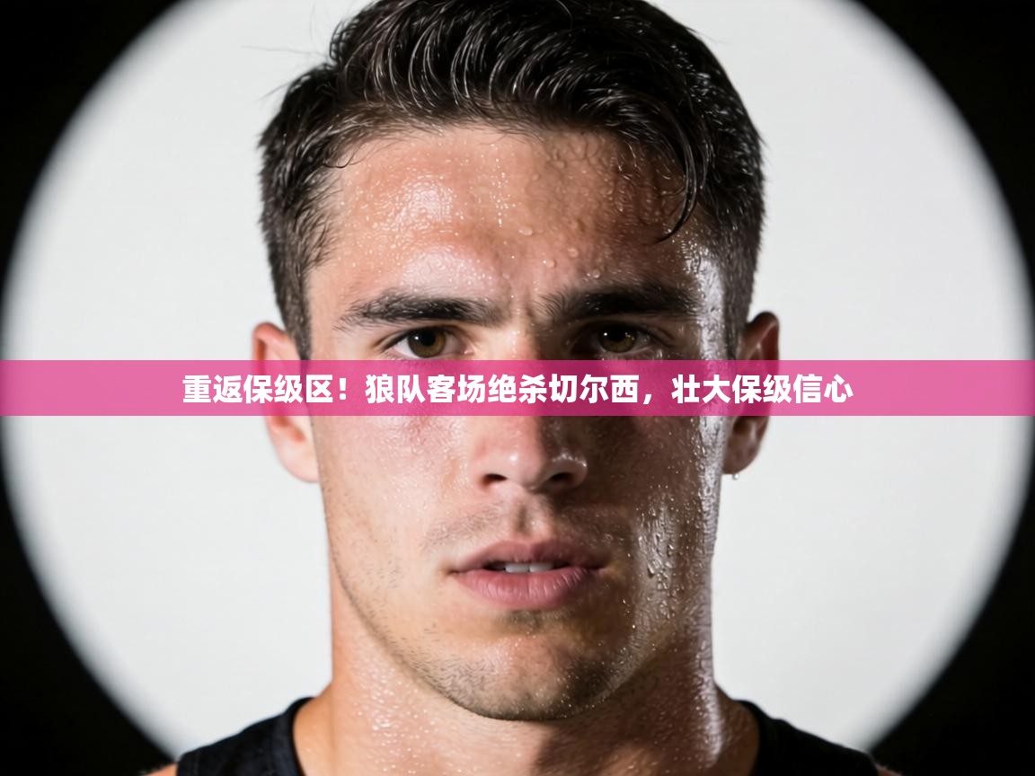 重返保级区!狼队客场绝杀切尔西,壮大保级信心 第2张